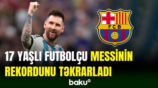 17 yaşlı futbolçu Lionel Messinin rekordunu təkrarlayıb