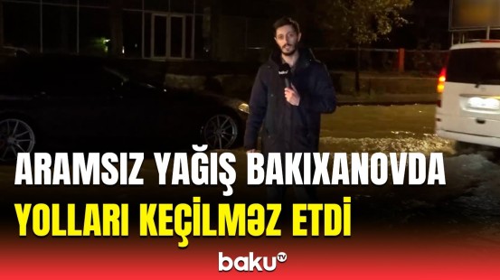 Güclü yağış Bakıxanovda ciddi fəsadlar törətdi | Əməkdaşımız hadisə yerində