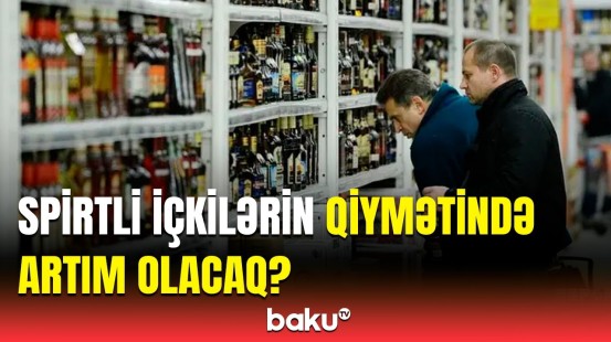 Qiymətlərlə bağlı hansı dəyişikliklər olacaq? | Spirtli içkilərlə bağlı yenilik