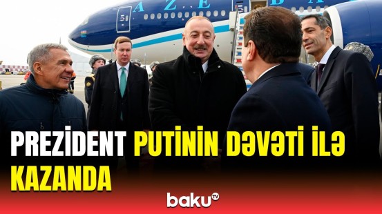 Prezident İlham Əliyev Tatarıstanda | Kazanda BRICS sammiti keçirilir