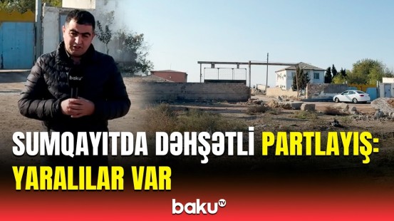 Partlayışda yaralananların son durumu açıqlandı | Sumqayıtda hadisə