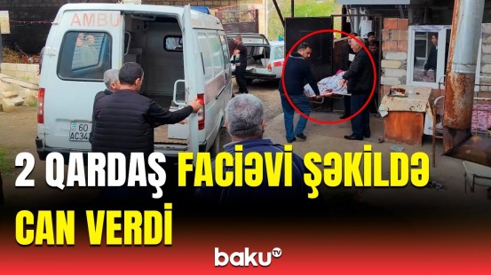 Tovuzda bədbəxt hadisə | Ölən qardaşların nəşi evdən belə çıxarıldı