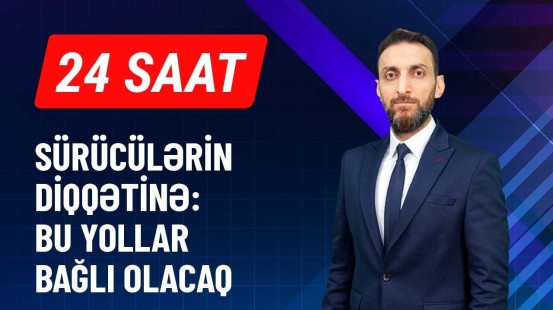 Bakıda bir sıra yollar üç saatlıq bağlanacaq