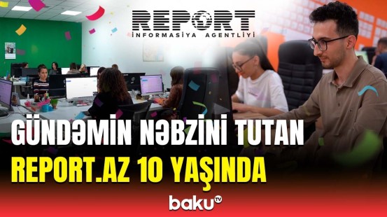 "Report"un uğurunun sirri | Xəbər agentliyi 10 yaşını qeyd edir