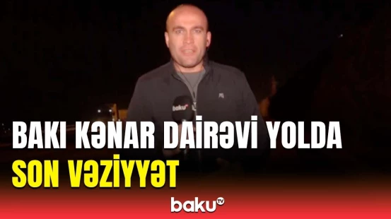 Bakı Kənar Dairəvi yolda baş verən uçqunun təfərrüatı