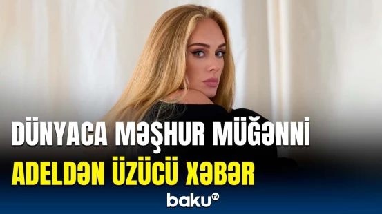 Britaniyalı müğənni Adeldən özü haqda tükürpərdici açıqlama | Detallar açıqlandı