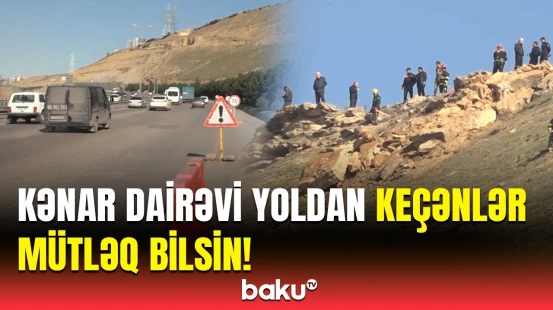Bakı Kənar Dairəvi yolunda uçqun təhlükəsi | FHN-dən sürücülərə müraciət