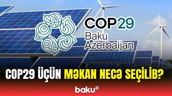 COP29-un keçiriləcəyi məkan və müvəqqəti tikililərlə bağlı məlumatlar açıqlandı