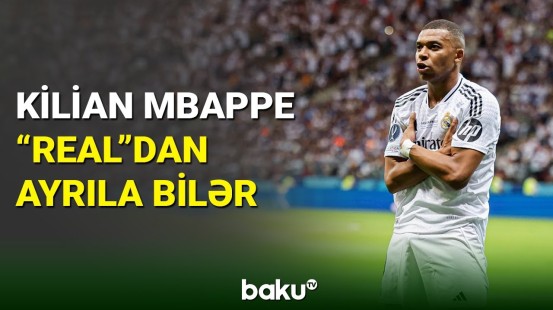 Kilian Mbappe "Real Madrid" klubu ilə vidalaşa bilər