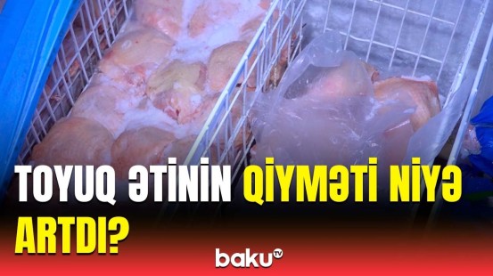 Məhsul bol, qiymət isə baha | Toyuq ətinin bahalaşma səbəbi açıqlandı