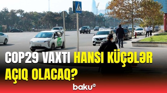 Sürücülərin diqqətinə | COP29 zamanı bu küçələr avtomobillər üçün açıq olacaq