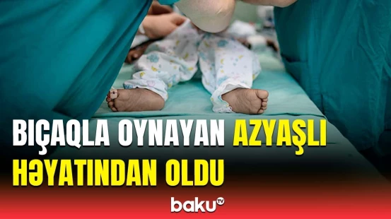 Şabranda bədbəxt hadisə | Azyaşlı həyatını itirdi