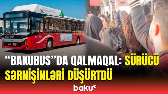 "BakuBus" sürücüsü ilə sərnişinlər arasında nələr baş verdi? | Detallar açıqlandı