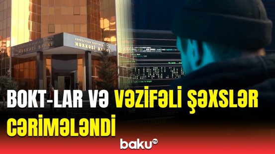 Mərkəzi Bank xəbərdarlıq etdi | Yoxlamalarda hansı BOKT-lar cəzalandırıldı?