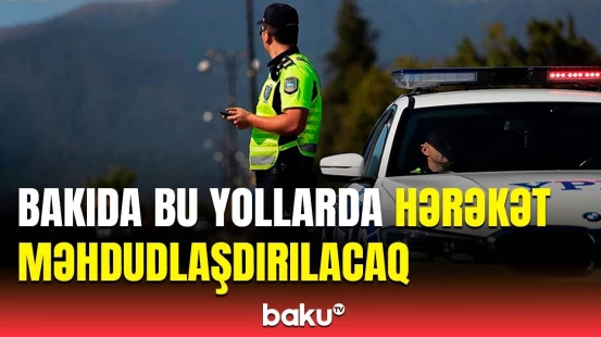 Bu gündən etibarən... | Hərəkətin məhdudlaşdırılacağı yollarla bağlı DYP-dən xəbərdarlıq