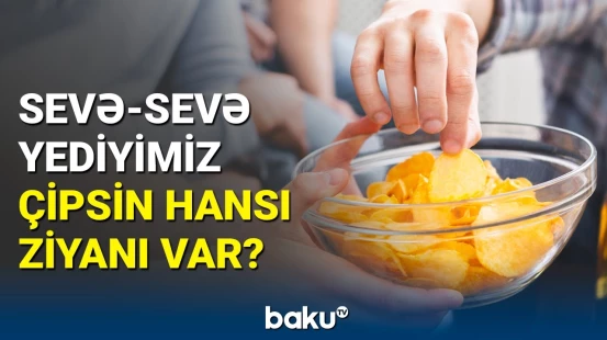 Diyetoloqdan xəbərdarlıq | Çipsin insan orqanizminə ziyanı nədir?