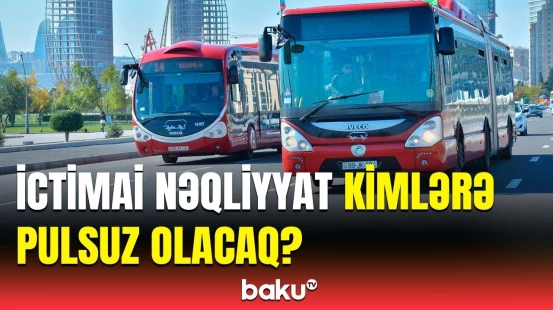 İctimai nəqliyyat bu şəxslər üçün ödənişsiz olacaq