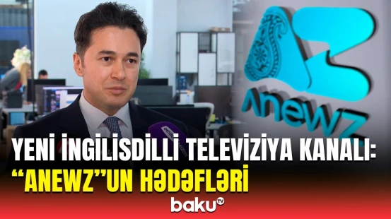 Yeni televiziya kanalı fəaliyyətə başladı | "Anewz"un icraçı direktorundan açıqlama
