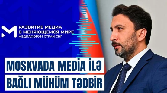 MDB dövlətlərinin III Media Forumu başladı | Azərbaycan nümayəndələri Rusiyada