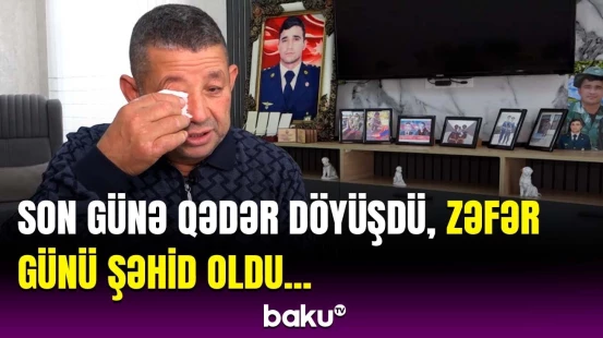 Sonuncu dəfə mənə dedi ki... | Şəhidin atası göz yaşlarını saxlaya bilmədi