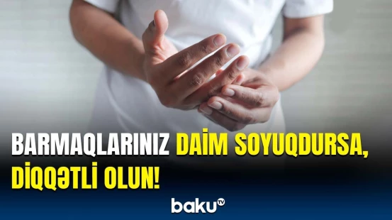 Soyuq barmaqlar təhlükəli xəstəliyin əlamətidir | Müalicəsi isə...