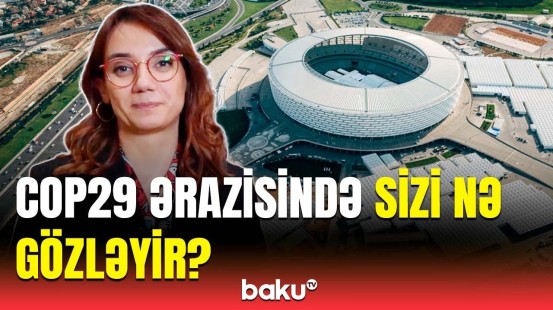 COP29 ərazisində Sizi nə gözləyir?