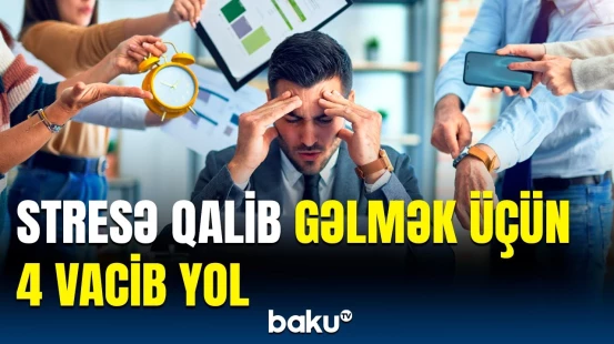 Stresi nəzarətdə saxlamaq üçün bunları edin | Psixoloqlar açıqladı