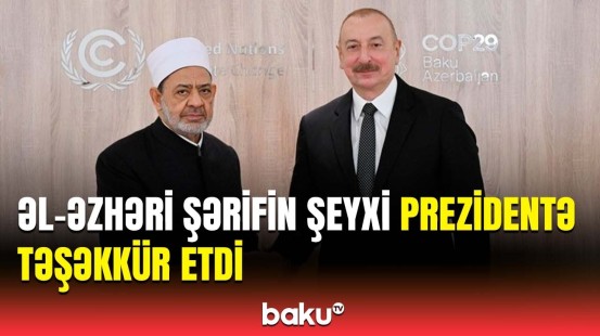 Prezident İlham Əliyev Əl-Əzhəri Şərifin şeyxi ilə nələrdən danışdı?