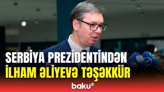Aleksandar Vuçiç COP29 tədbirindən danışdı |  Onlar vədlərinə əməl etmədi…