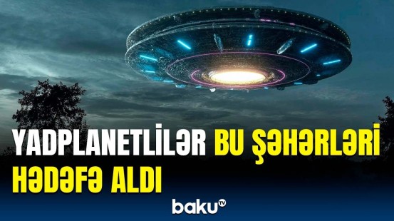 Yadplanetlilərlə bağlı yeni sirlər ortaya çıxdı | Bu ərazilər təhlükədədir