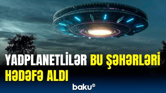 Yadplanetlilərlə bağlı yeni sirlər ortaya çıxdı | Bu ərazilər təhlükədədir