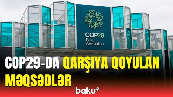 Dünya bu tədbiri diqqətlə izləyir | COP29-da nələr baş verir?