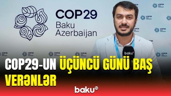 COP29-un üçüncü günündə mühüm məsələlər müzakirə edildi | Ən son məlumatlar