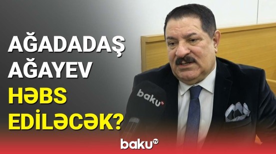 Hər şey ola bilər, amma... | Ağadadaş Ağayevdən məhkəmə prosesi barədə açıqlama