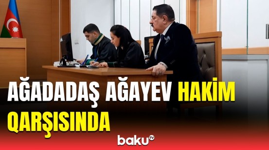 Ağadadaş Ağayevin məhkəməsi başladı | İlk görüntülər