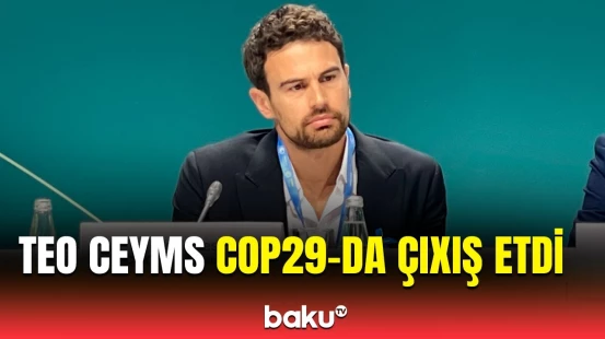 Məşhur ingilis aktyoru Teo Ceyms COP29-da iqlim böhranından danışdı