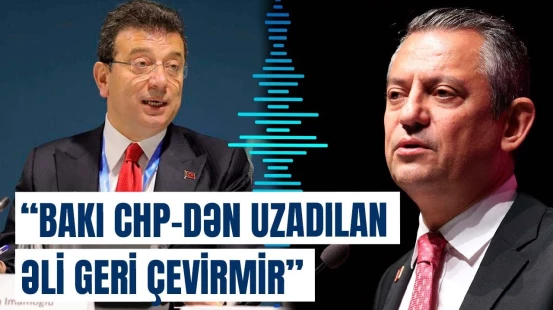 CHP ilə əlaqələr necə normallaşdı? - İmamoğlunun Bakı səfərində diqqətçəkən nüans