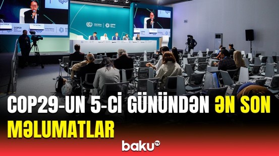 COP29-un 5-ci günündə verilən əsas mesajlar | Hansı tədbirlər keçirildi?