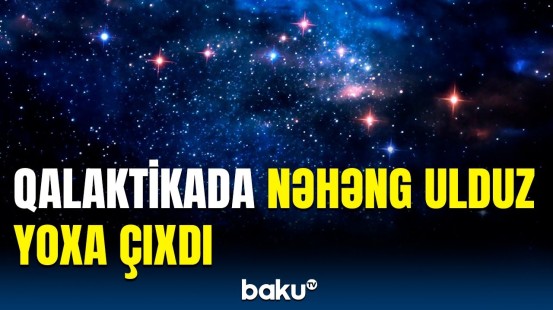 Astronomlar qalaktikamızın qonşuluğundakı ulduzu itirdilər | Kosmosda qəribə hadisə