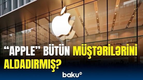 “Apple”in başı bəlaya girdi | Müştərilərə külli miqdarda təzminat ödəniləcək?