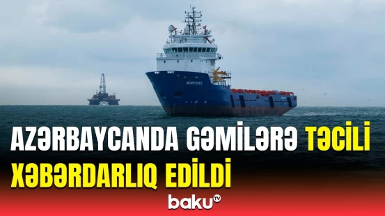 Hava ilə bağlı gəmilərə xəbərdarlıq | Ehtiyatlı olun!