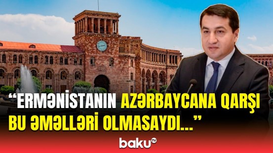 Hikmət Hacıyev Ermənistanın Azərbaycana vurduğu ziyandan danışdı