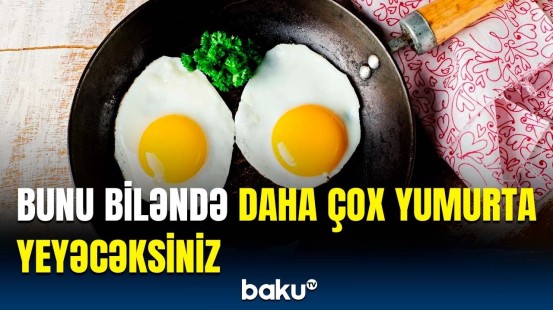 Həftədə bu qədər yumurta yesəniz... | Həkimlər bilinməyən məlumatları açıqladı