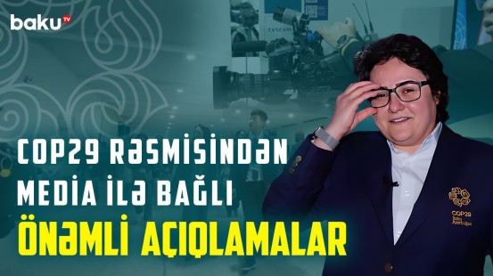 COP29 rəsmisi media ilə bağlı önəmli detalları açıqladı - Əslində  nə baş verdi?