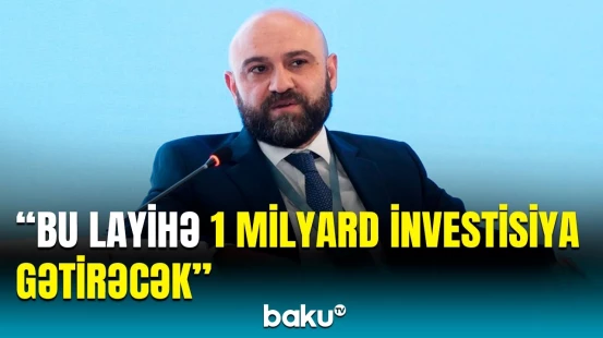 SOCAR-ın vitse-prezidenti nəhəng layihə barədə görülən işlərdən danışdı