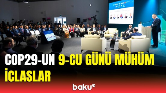 COP29-un 9-cu günü nələrlə yadda qaldı? | Palau liderindən İlham Əliyevə təşəkkür