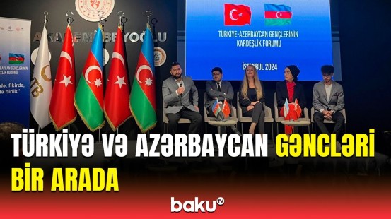 İstanbulda "Türkiyə-Azərbaycan Gənclərinin Qardaşlıq Forumu" keçirildi