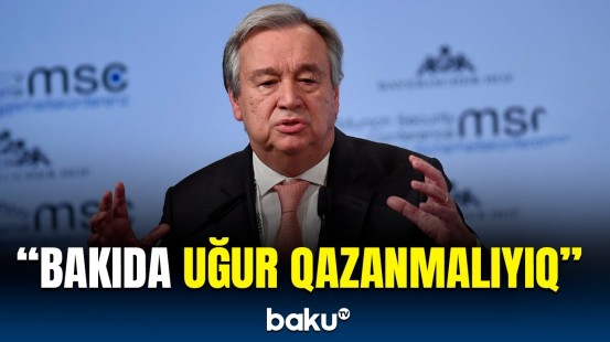 BMT Baş katibi Azərbaycanda keçirilən COP29-un önəmindən danışdı | Çağırış edildi