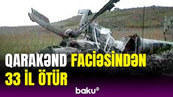 Qarakənd kəndində Azərbaycan helikopterinin vurulmasının ildönümüdür