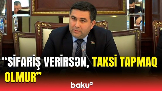 Taksilərlə bağlı yenilik ediləcək? - Deputat sakinləri narahat edən məsələyə toxundu